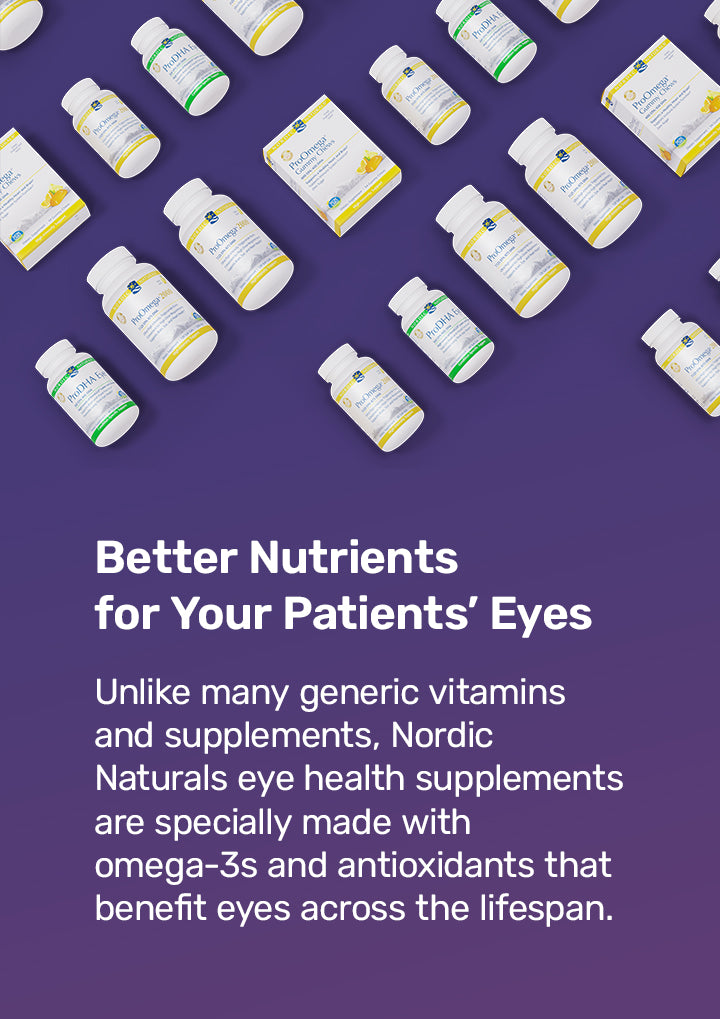 Image showing multiple bottles of Nordic Naturals supplements on a purple background. Text reads: Better Nutrients for Your Patients’ Eyes. Unlike many generic vitamins and supplements, Nordic Naturals eye health supplements are specially made with omega-3s and antioxidants that benefit eyes across the lifespan.