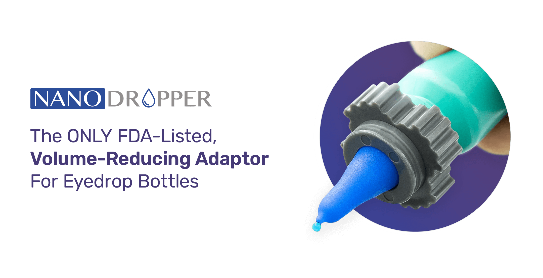 Close-up of a Nanodropper adaptor on an eyedrop bottle, with a drop of liquid forming at the tip. Text reads: The ONLY FDA-Listed, Volume-Reducing Adaptor For Eyedrop Bottles. Brand name NANODROPPER is displayed next to the image.
