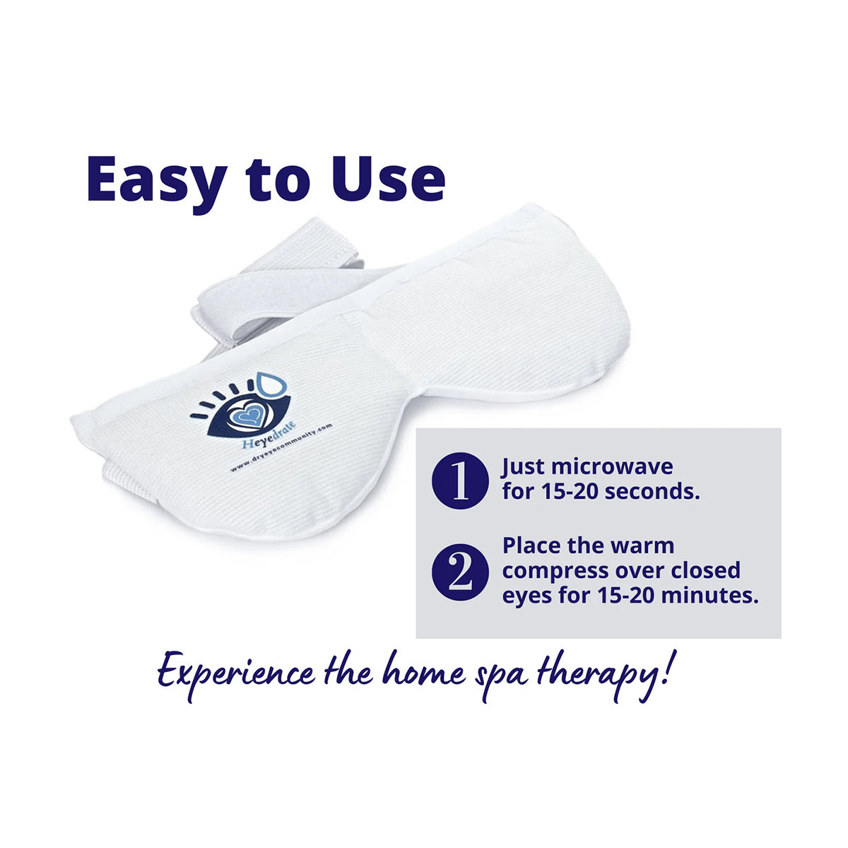 Image of a white eye mask with instructions. Text: Easy to Use. Step 1: Microwave for 15-20 seconds. Step 2: Place the warm Heyedrate Warm Compress Eye Mask over closed eyes for 15-20 minutes. Bottom text: Enjoy home spa therapy with PRNs dry eyes relief!.