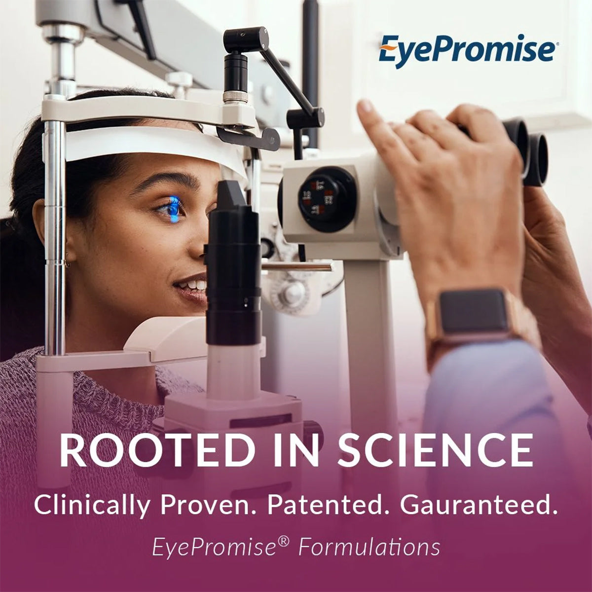 A womans eyes are being examined while a person adjusts the device. Text overlay reads: ROOTED IN SCIENCE Clinically Proven. Patented. Guaranteed. EyePromise Macular Health Complete AREDS 2 based Multivitamin (60ct) with zeaxanthin.