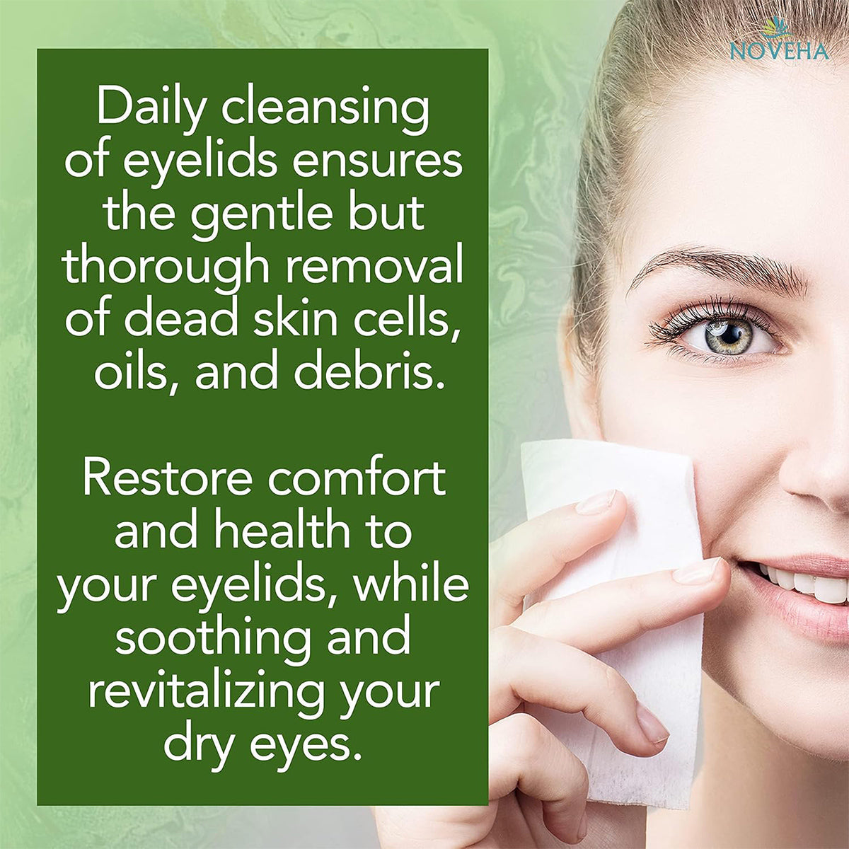 A woman holds a cotton pad to her eye. The text reads: Noveha Tea Tree Oil Eyelid & Lash Wipes with HA, Green Tea, and Chamomile provide daily ocular hygiene by gently removing dead skin cells, oils, and debris while soothing dry, itchy eyes and restoring eyelid comfort and health.