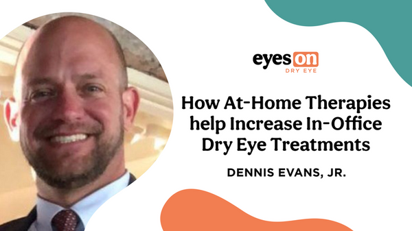 Dryeye Rescue™: How At-Home Therapies Help Increase In-Office Dry Eye Treatments