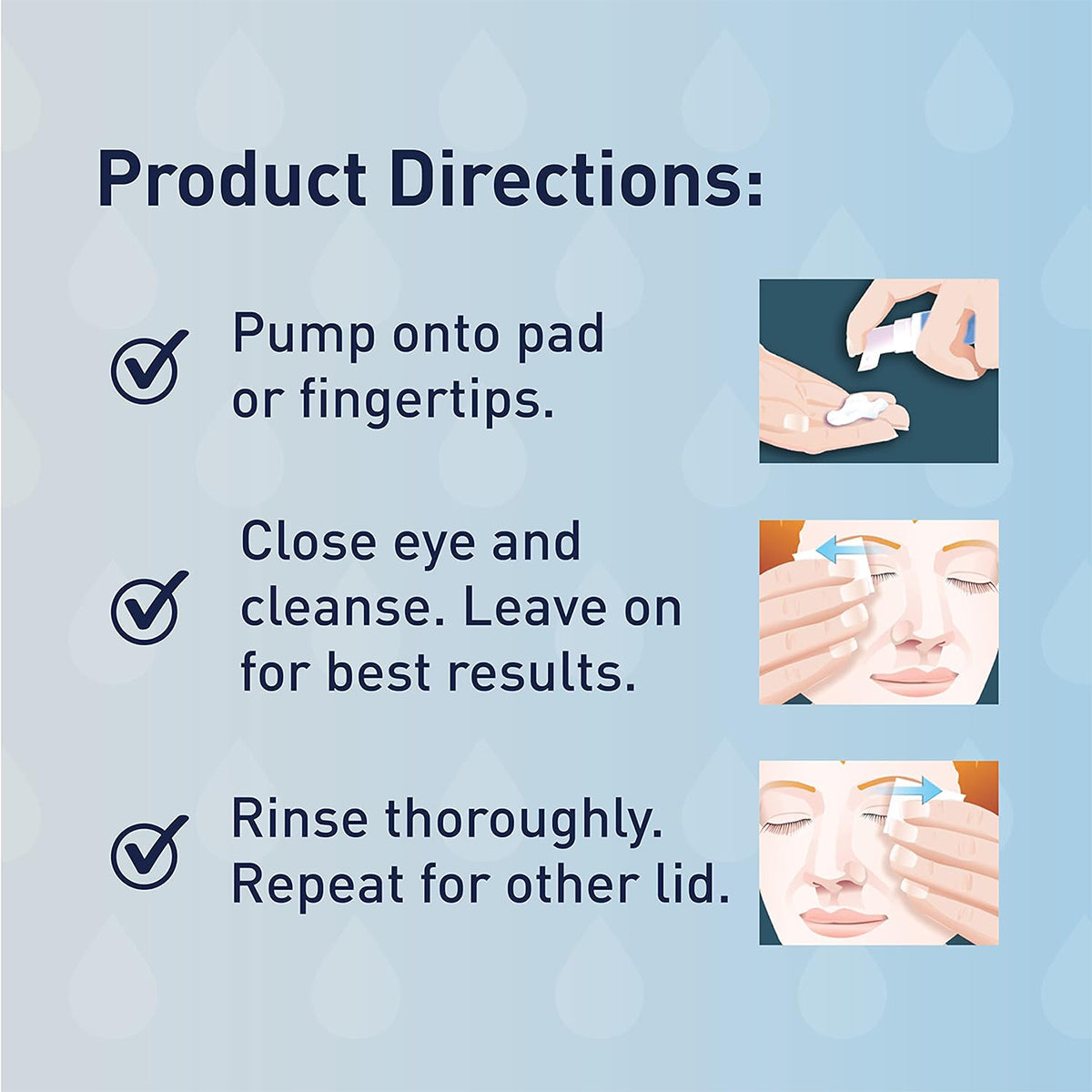 To use the OCuSOFT Lid Scrub Original Compliance Kit Foam: 1) Dispense on pad/fingertips. 2) With closed eye, cleanse gently. 3) Rinse thoroughly, then repeat for the other eyelid.